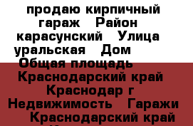 продаю кирпичный гараж › Район ­ карасунский › Улица ­ уральская › Дом ­ 145 › Общая площадь ­ 44 - Краснодарский край, Краснодар г. Недвижимость » Гаражи   . Краснодарский край,Краснодар г.